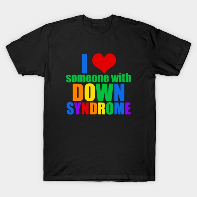 I Love Someone With Down Syndrome T-Shirt by epiclovedesigns